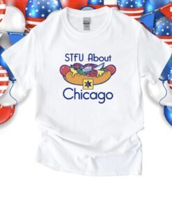 STFU About Chicago Hot Dogs Shirts