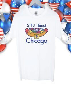 STFU About Chicago Hot Dogs Shirts