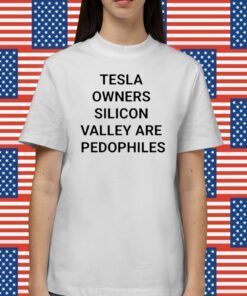 Tesla Owners Silicon Valley Are Pedophiles Shirts