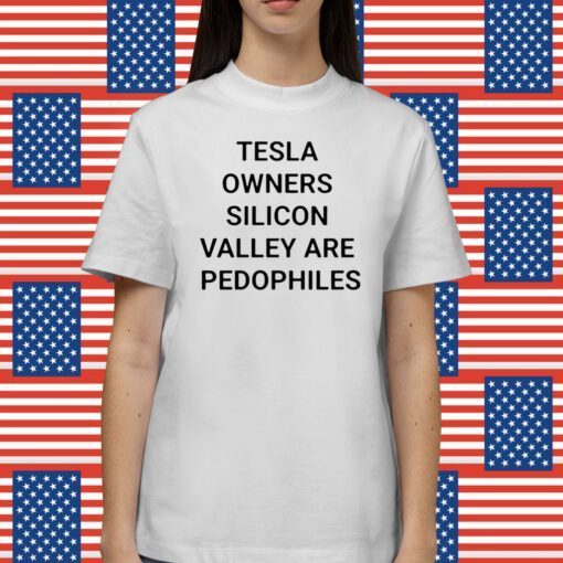 Tesla Owners Silicon Valley Are Pedophiles Shirts