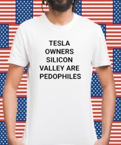 Tesla Owners Silicon Valley Are Pedophiles Shirts