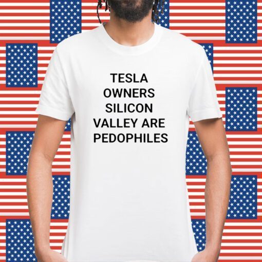 Tesla Owners Silicon Valley Are Pedophiles Shirts