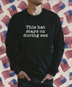 This Hat Stays On During Sex Hat T-Shirt