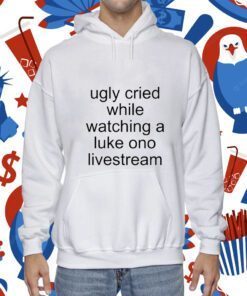 Ugly Cried While Watching A Luke Ono Livestream TShirt