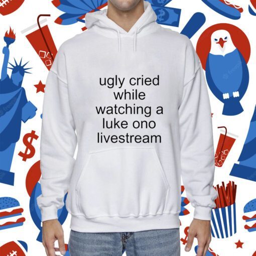 Ugly Cried While Watching A Luke Ono Livestream TShirt