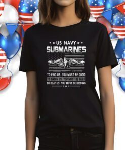 Us Navy Submarines To Find Us You Must Be Good T-Shirt