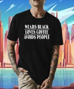 Wears Black Loves Coffee Avoids People Unisex TShirt
