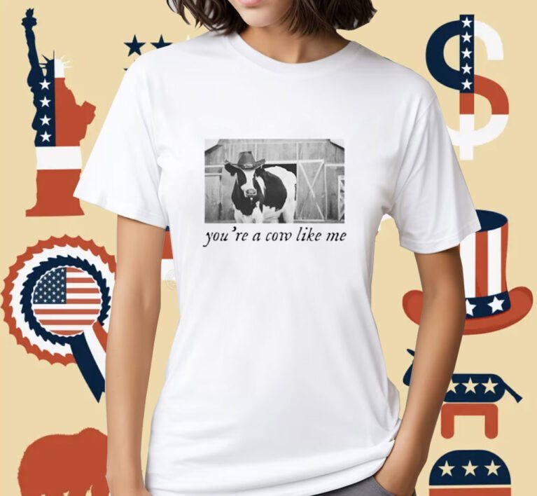 You're A Cow Like Me Tee Shirt