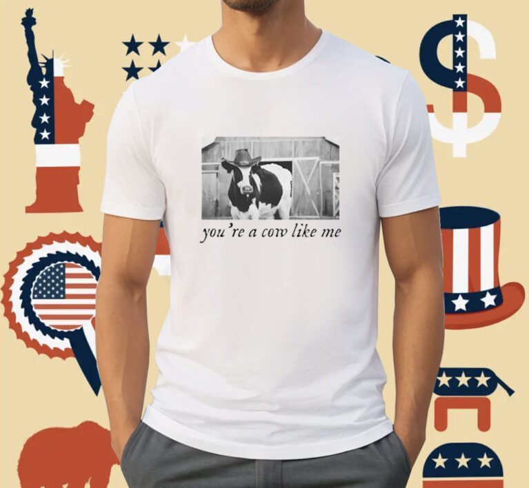 You're A Cow Like Me Tee Shirt