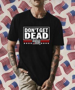 Don’T Get Dead The Dan Bongino Show Shirt T-Shirt