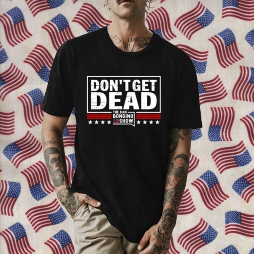 Don’T Get Dead The Dan Bongino Show Shirt T-Shirt