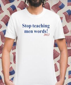 Stop Teaching Men Words Shirts