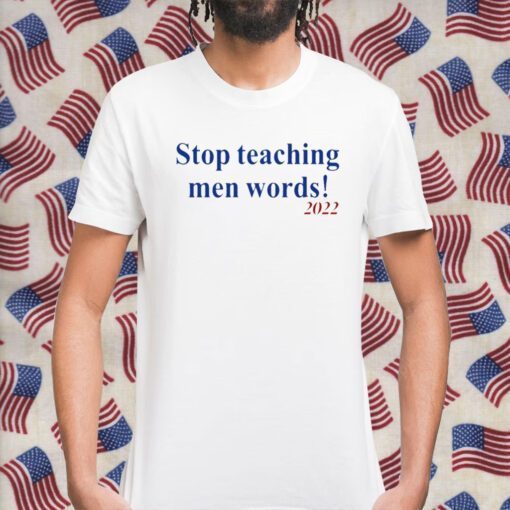 Stop Teaching Men Words Shirts