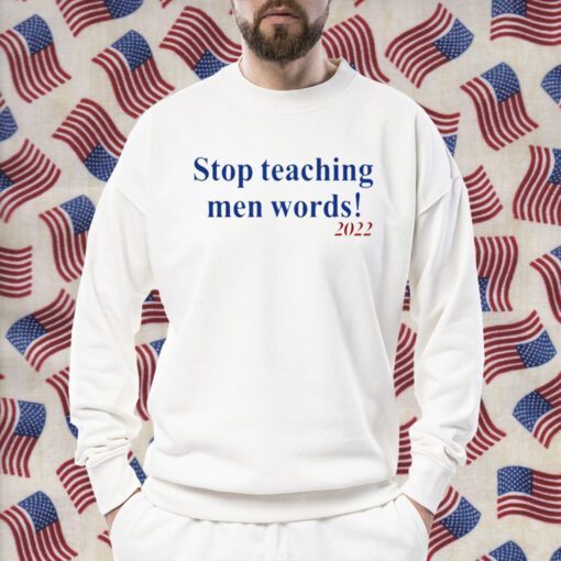 Stop Teaching Men Words Shirts