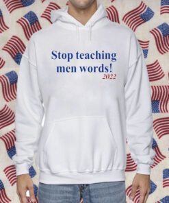 Stop Teaching Men Words Shirts