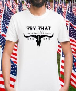 Try That In A Small Town 2023 Shirts