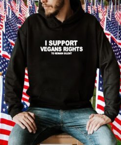 I support vegans rights to remain silent 2023 shirt