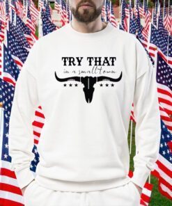 Try That In A Small Town 2023 Shirts