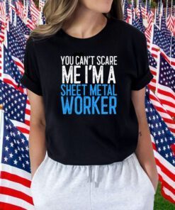 You Can’t Scare Me I’m A Sheet Metal Worker Tee Shirt