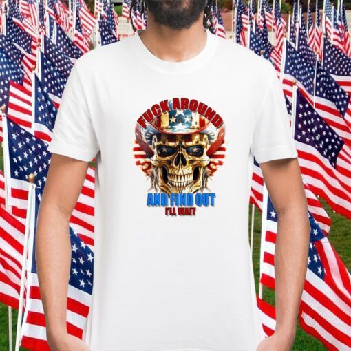 Skull Fuck Around And Find Out I’ll Wait USA Flag Retro Shirt