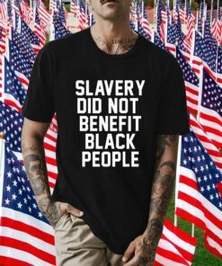 Slavery Did Not Benefit Black People TShirt