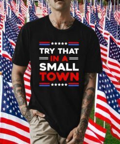 Maga Try That In A Small Town 2023 Shirt