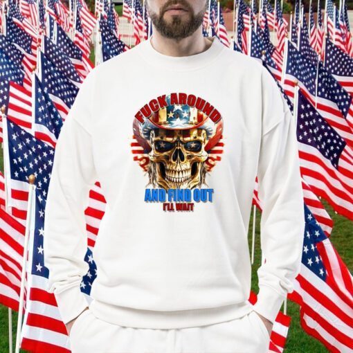 Skull Fuck Around And Find Out I’ll Wait USA Flag Retro Shirt