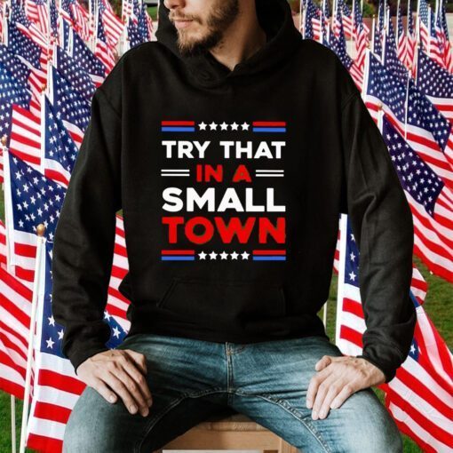 Maga Try That In A Small Town 2023 Shirt