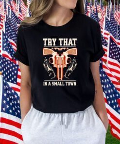 Gun Try That In A Small Town Shirt