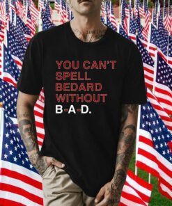 You Can't Spell Bedard Without Bad Gift Shirts