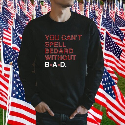 You Can't Spell Bedard Without Bad Gift Shirts