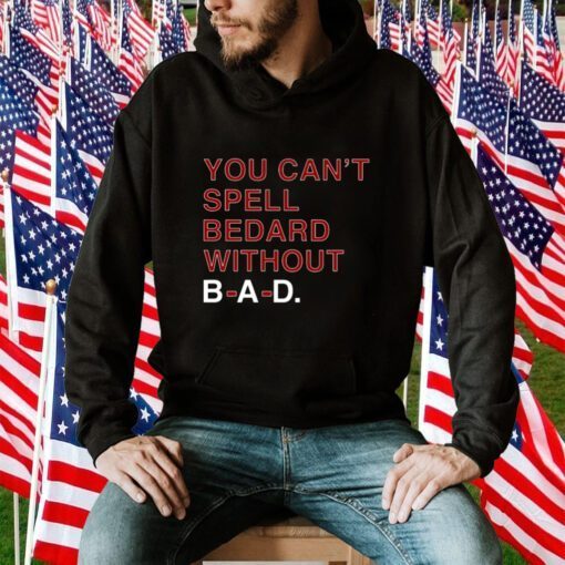 You Can't Spell Bedard Without Bad Gift Shirts