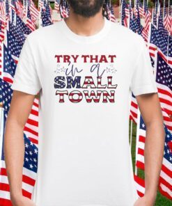 Try That In A Small Town Jason Aldean Shirt
