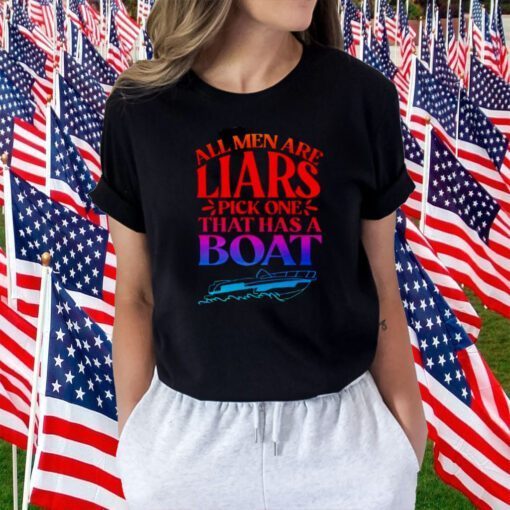 All men are liars pick one that has a boat 2023 shirt