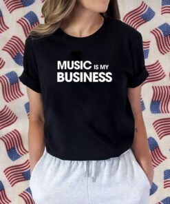 Music Is My Business Tee Shirt