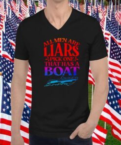 All men are liars pick one that has a boat 2023 shirt