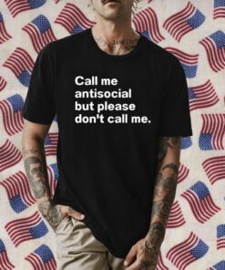 Call Me Antiscocial But Please Don’t Call Me Gift Shirt