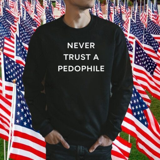 Never Trust A Pedophile Gift Shirts