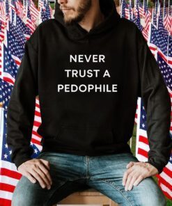 Never Trust A Pedophile Gift Shirts