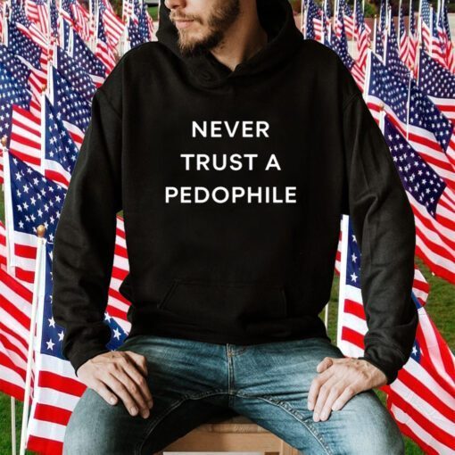 Never Trust A Pedophile Gift Shirts