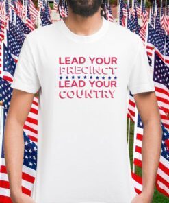 Lead Your Precinct Lead Your Country 2023 Shirt