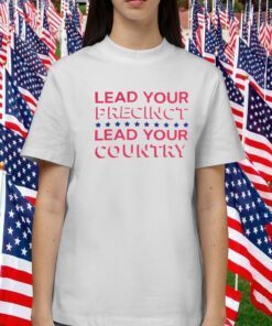 Lead Your Precinct Lead Your Country 2023 Shirt