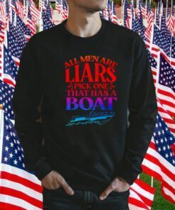 All men are liars pick one that has a boat 2023 shirt