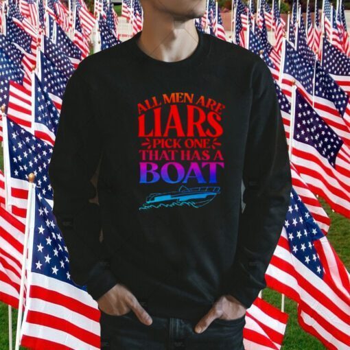 All men are liars pick one that has a boat 2023 shirt