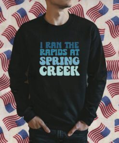 I Ran The Rapids At Spring Creek 2023 Shirt