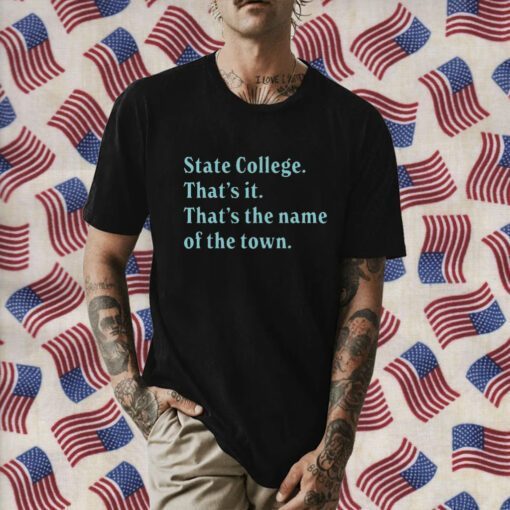 State College That’s It That’s The Name Of The Town Shirts