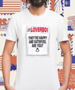 The Loverboy They’re Happy And Satisfied Are You Gift TShirt