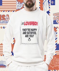 The Loverboy They’re Happy And Satisfied Are You Gift TShirt