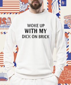Woke Up With My Dick On Brick Tee Shirt