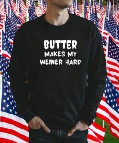 Butter Makes My Weiner Hard Classic Shirt